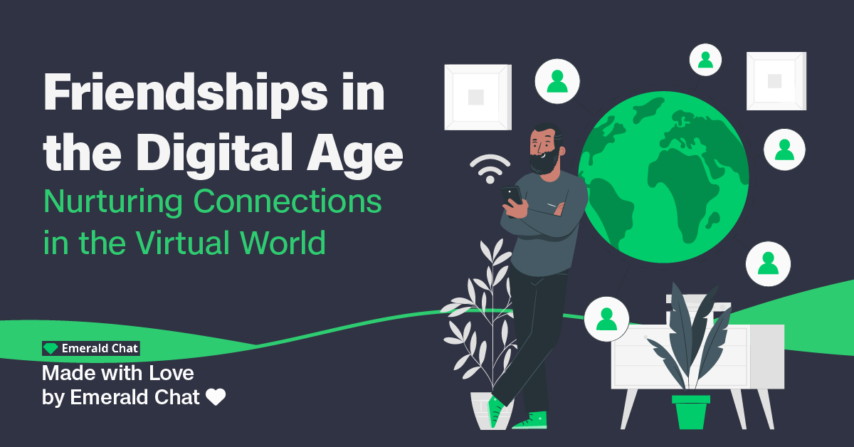 Friendships in the Digital Age: Nurturing Connections in the Virtual World