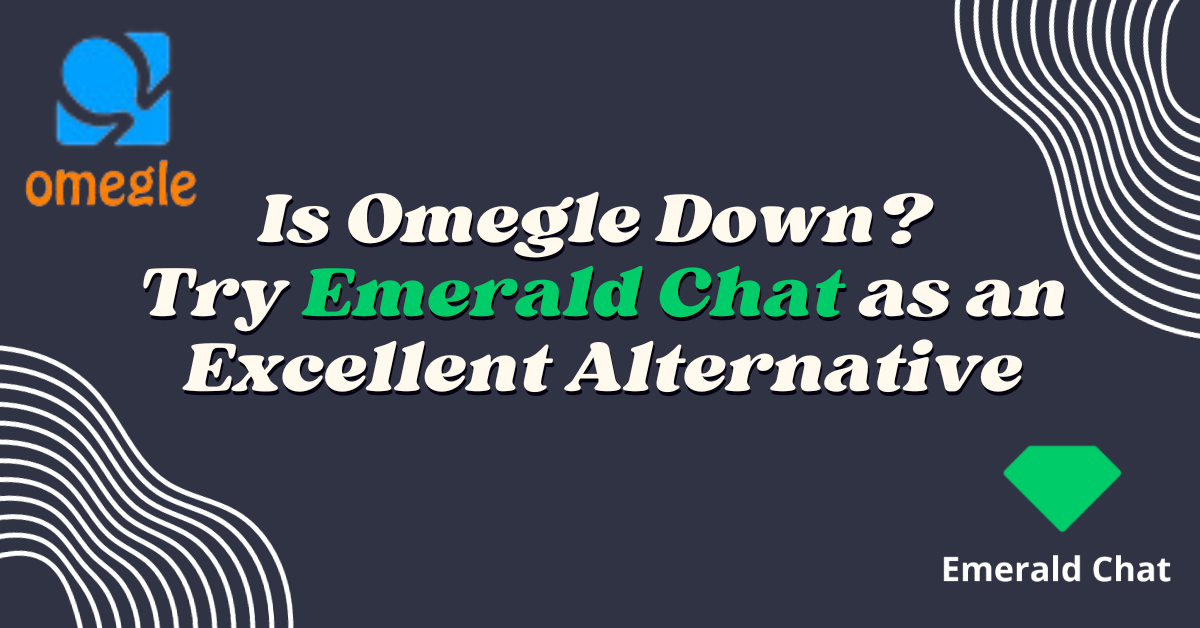 Is Omegle Down? Try Emerald Chat as an Excellent Alternative
