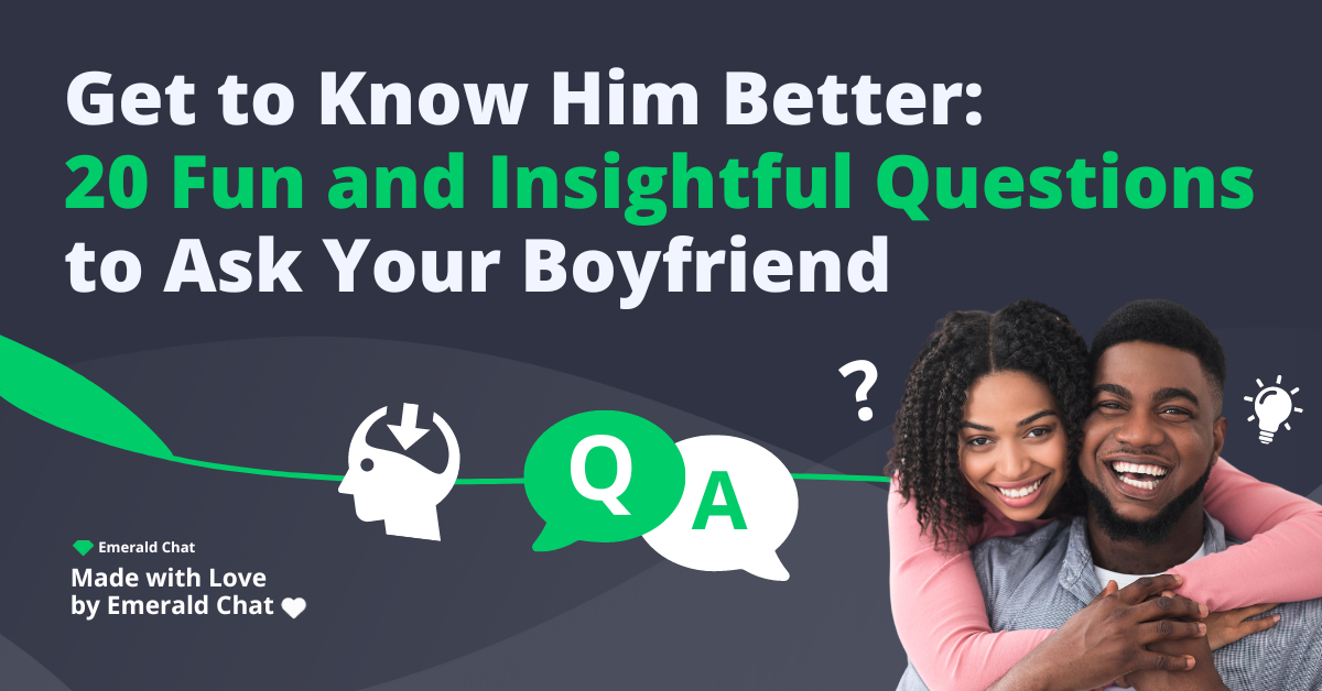 Get to Know Him Better: 20 Fun and Insightful Questions to Ask Your Boyfriend