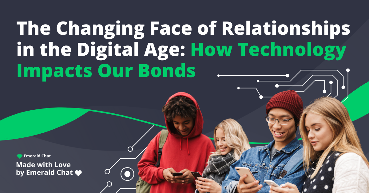 The Changing Face of Relationships in the Digital Age: How Technology Impacts Our Bonds