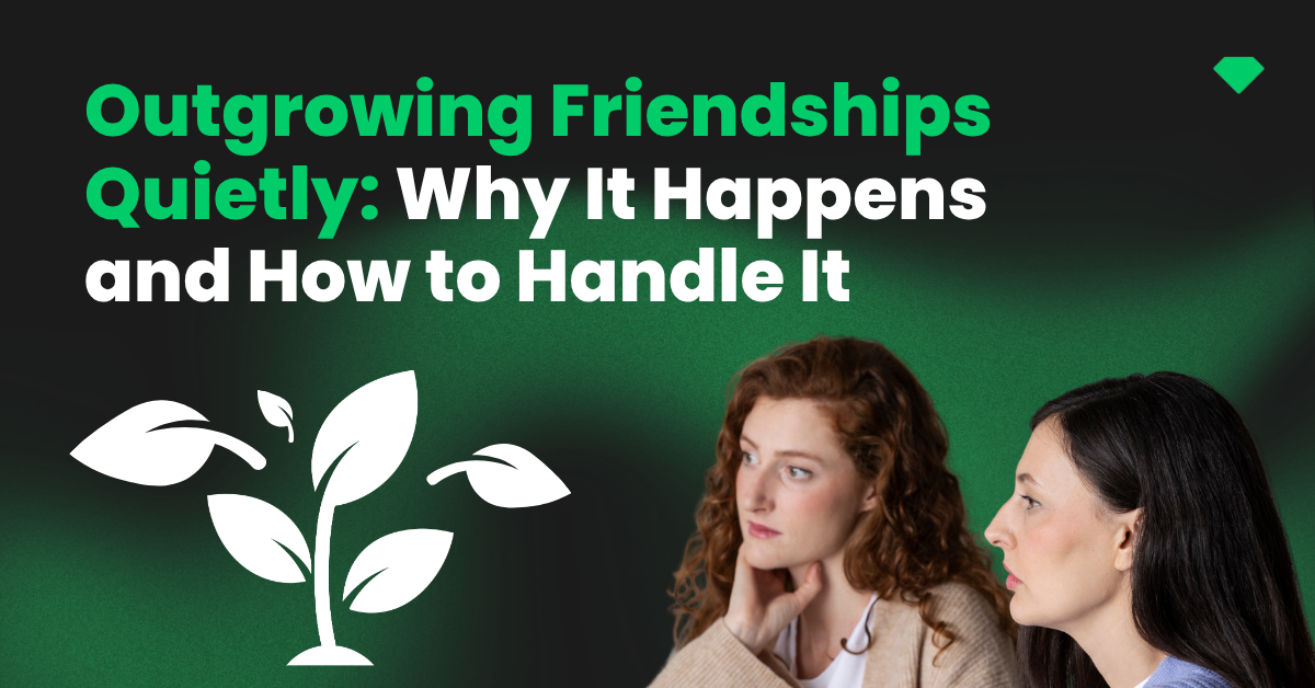 Outgrowing Friendships Quietly: Why It Happens and How to Handle It