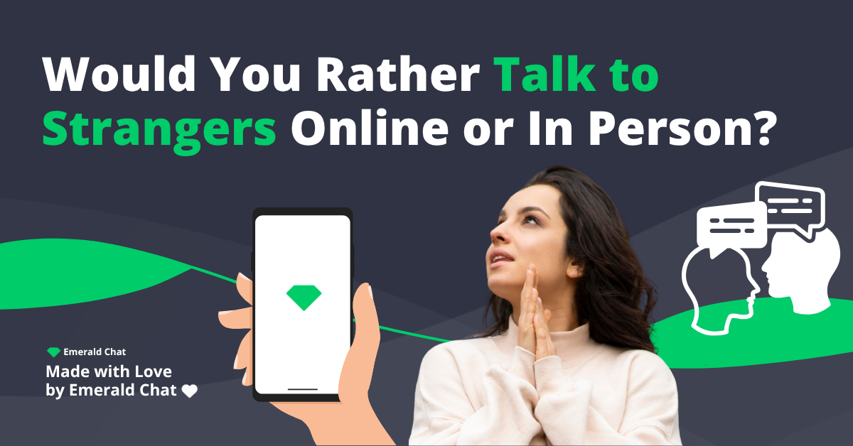 Would You Rather Talk to Strangers Online or In Person? The Honest Comparison