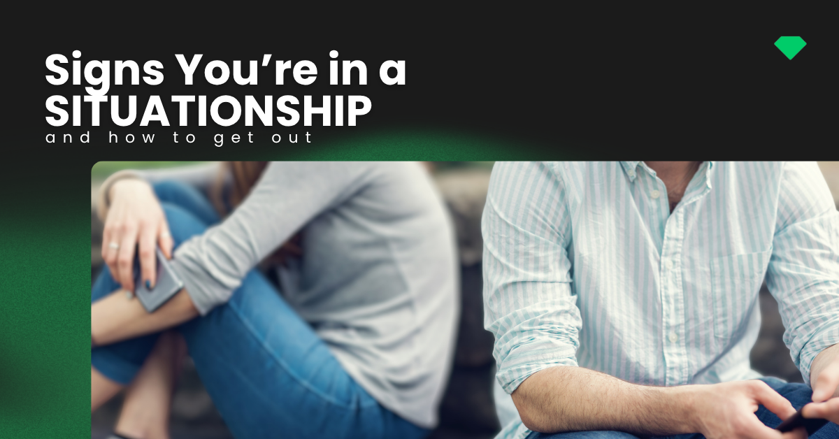 Signs You’re in a Situationship and How to Get Out of One