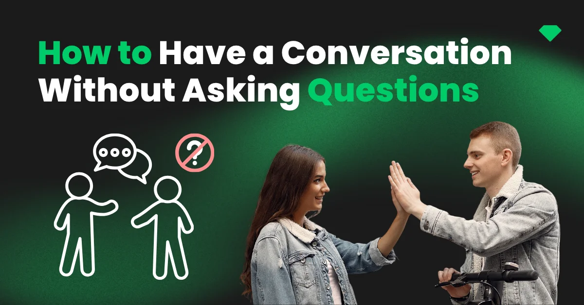 How to have a conversation without asking questions