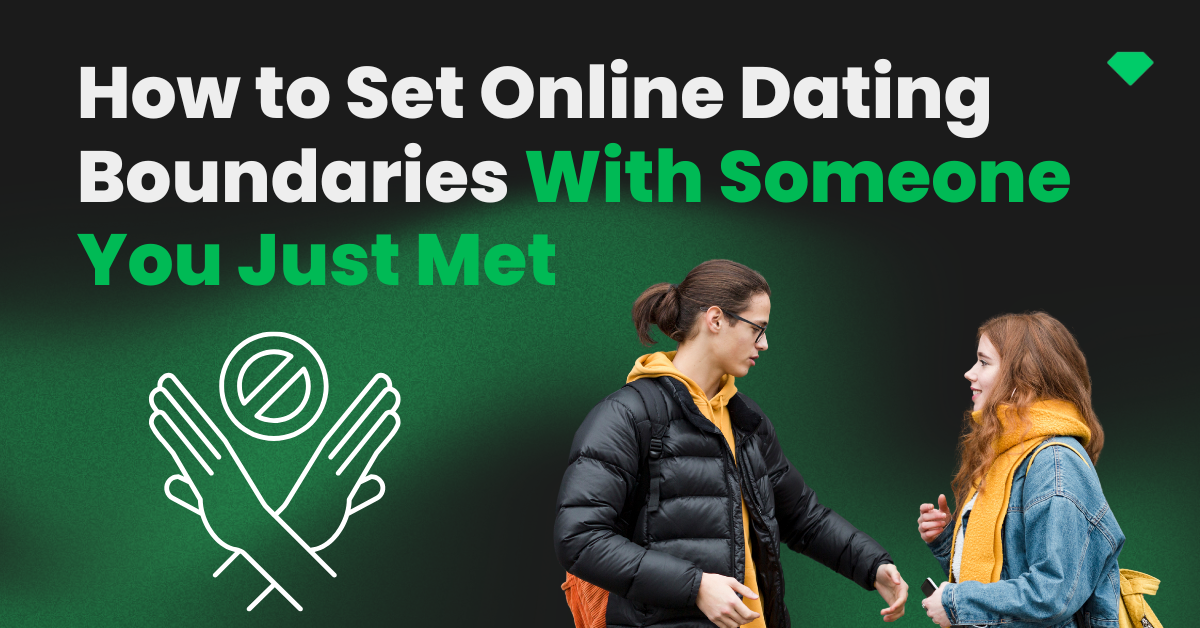 How to Set Online Dating Boundaries With Someone You Just Met